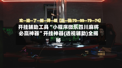 开挂辅助工具“小程序微乐四川麻将必赢神器”开挂神器{透视辅助}全揭秘-第1张图片