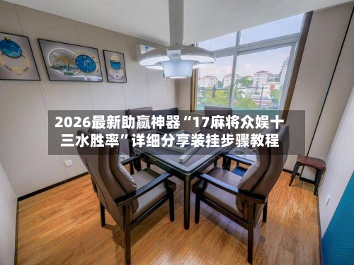 2026最新助赢神器“17麻将众娱十三水胜率”详细分享装挂步骤教程-第2张图片