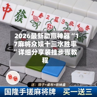 2026最新助赢神器“17麻将众娱十三水胜率	”详细分享装挂步骤教程-第1张图片