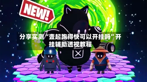 分享实测“壹起跑得快可以开挂吗	”开挂辅助透视教程-第2张图片