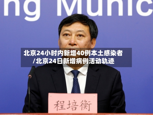 北京24小时内新增40例本土感染者/北京24日新增病例活动轨迹-第1张图片