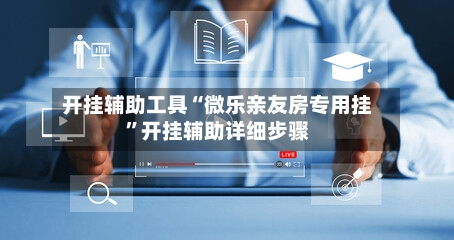 开挂辅助工具“微乐亲友房专用挂	”开挂辅助详细步骤-第1张图片