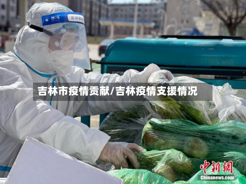 吉林市疫情贡献/吉林疫情支援情况-第1张图片