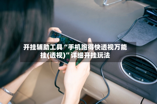 开挂辅助工具“手机跑得快透视万能挂(透视)”详细开挂玩法-第1张图片