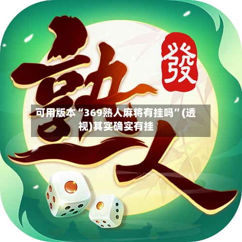可用版本“369熟人麻将有挂吗”(透视)其实确实有挂-第1张图片