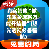 真实辅助“微乐家乡麻将万能开挂器”(曝光透视必备猫腻)-第3张图片