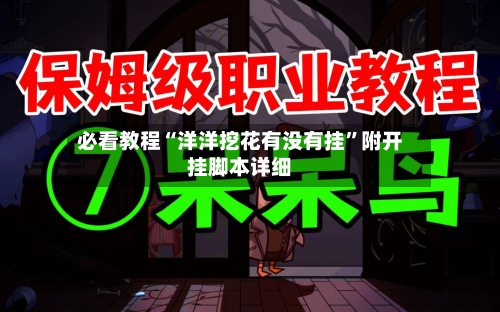 必看教程“洋洋挖花有没有挂	”附开挂脚本详细-第1张图片