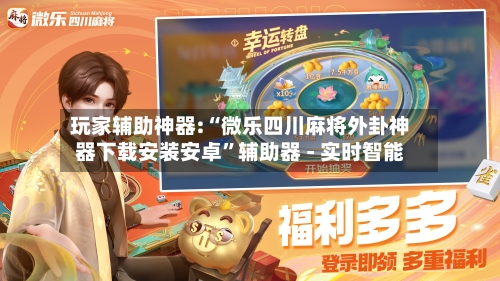 玩家辅助神器:“微乐四川麻将外卦神器下载安装安卓”辅助器 - 实时智能-第2张图片