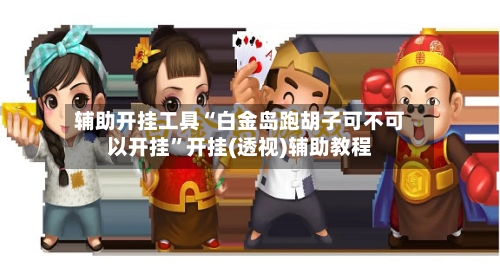 辅助开挂工具“白金岛跑胡子可不可以开挂	”开挂(透视)辅助教程-第2张图片