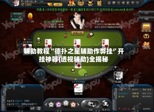 辅助教程“德扑之星辅助作弊挂”开挂神器{透视辅助}全揭秘-第1张图片