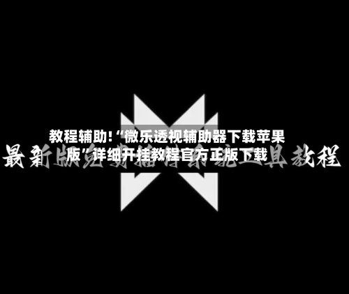 教程辅助!“微乐透视辅助器下载苹果版”详细开挂教程官方正版下载-第1张图片