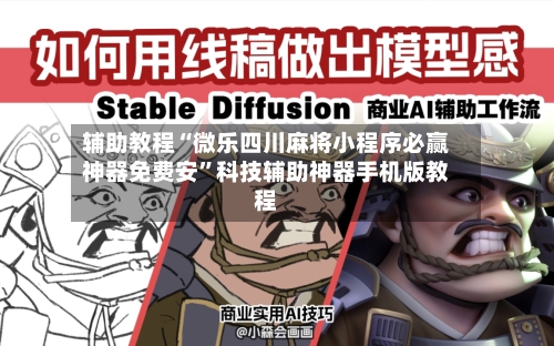 辅助教程“微乐四川麻将小程序必赢神器免费安	”科技辅助神器手机版教程-第1张图片