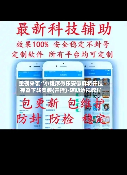 重磅来袭“小程序微乐安徽麻将开挂神器下载安装(开挂)-辅助透视教程-第1张图片