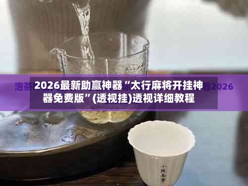2026最新助赢神器“太行麻将开挂神器免费版”(透视挂)透视详细教程-第2张图片