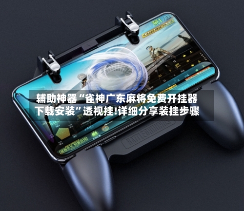 辅助神器“雀神广东麻将免费开挂器下载安装”透视挂!详细分享装挂步骤-第3张图片