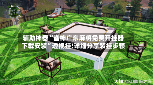 辅助神器“雀神广东麻将免费开挂器下载安装”透视挂!详细分享装挂步骤-第1张图片