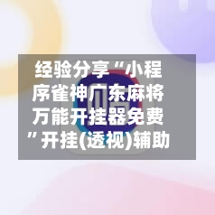 经验分享“小程序雀神广东麻将万能开挂器免费	”开挂(透视)辅助-第1张图片