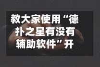 教大家使用“德扑之星有没有辅助软件”开挂辅助透视教程-第1张图片