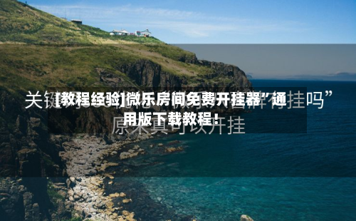 [教程经验]微乐房间免费开挂器	”通用版下载教程！-第1张图片