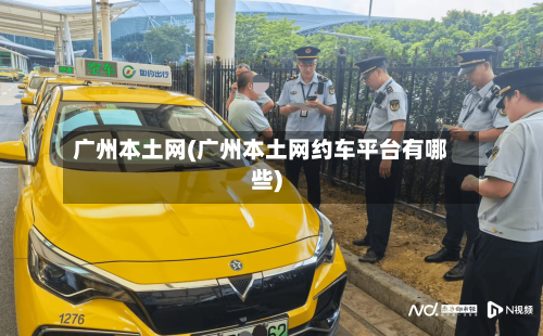 广州本土网(广州本土网约车平台有哪些)-第3张图片
