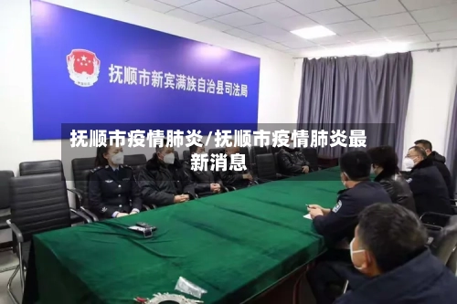 抚顺市疫情肺炎/抚顺市疫情肺炎最新消息-第2张图片