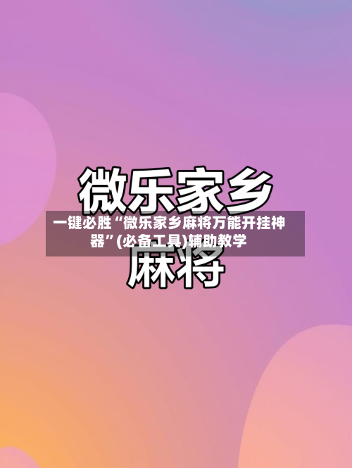 一键必胜“微乐家乡麻将万能开挂神器”(必备工具)辅助教学-第2张图片