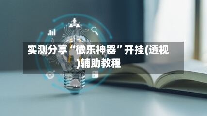 实测分享“微乐神器”开挂(透视)辅助教程-第1张图片