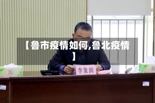 【鲁市疫情如何,鲁北疫情】-第1张图片