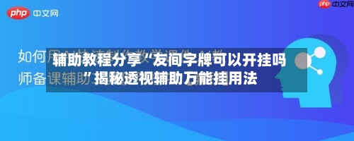辅助教程分享“友间字牌可以开挂吗	”揭秘透视辅助万能挂用法-第2张图片