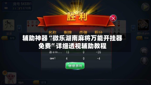 辅助神器“微乐湖南麻将万能开挂器免费”详细透视辅助教程-第2张图片