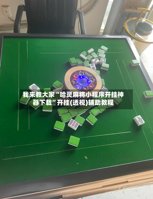 我来教大家“哈灵麻将小程序开挂神器下载	”开挂(透视)辅助教程-第1张图片