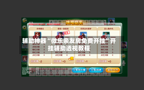 辅助神器“微乐亲友房免费开挂”开挂辅助透视教程-第3张图片