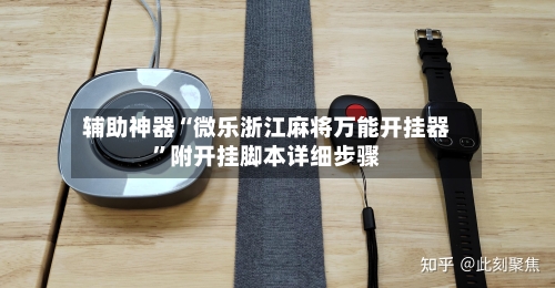辅助神器“微乐浙江麻将万能开挂器	”附开挂脚本详细步骤-第1张图片