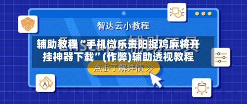 辅助教程“手机微乐贵阳捉鸡麻将开挂神器下载”(作弊)辅助透视教程-第1张图片