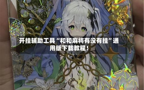 开挂辅助工具“和和麻将有没有挂”通用版下载教程！-第1张图片