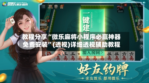 教程分享“微乐麻将小程序必赢神器免费安装”(透视)详细透视辅助教程-第2张图片