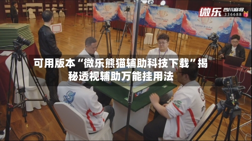 可用版本“微乐熊猫辅助科技下载”揭秘透视辅助万能挂用法-第1张图片