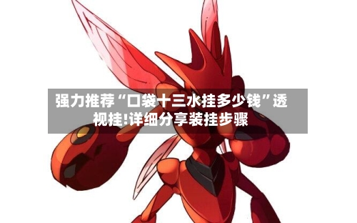 强力推荐“口袋十三水挂多少钱	”透视挂!详细分享装挂步骤-第3张图片