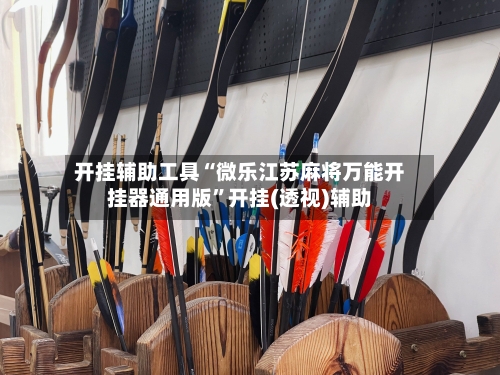 开挂辅助工具“微乐江苏麻将万能开挂器通用版	”开挂(透视)辅助-第1张图片