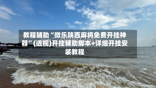 教程辅助“微乐陕西麻将免费开挂神器”(透视)开挂辅助脚本+详细开挂安装教程-第1张图片