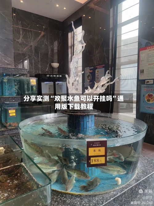 分享实测“欢聚水鱼可以开挂吗”通用版下载教程-第1张图片