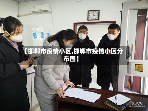 【邯郸市疫情小区,邯郸市疫情小区分布图】-第2张图片