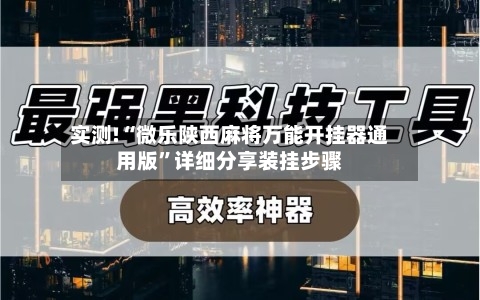 实测!“微乐陕西麻将万能开挂器通用版”详细分享装挂步骤-第1张图片