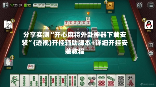 分享实测“开心麻将外卦神器下载安装”(透视)开挂辅助脚本+详细开挂安装教程-第1张图片
