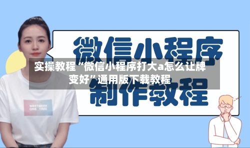 实操教程“微信小程序打大a怎么让牌变好	”通用版下载教程-第1张图片