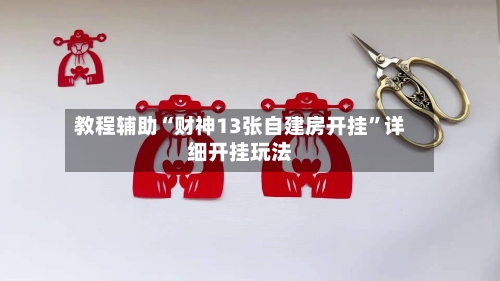 教程辅助“财神13张自建房开挂	”详细开挂玩法-第1张图片