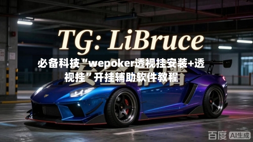 必备科技“wepoker透视挂安装+透视挂	”开挂辅助软件教程-第1张图片