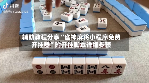 辅助教程分享“雀神麻将小程序免费开挂器	”附开挂脚本详细步骤-第1张图片