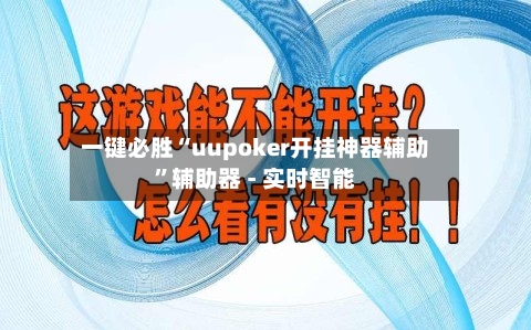 一键必胜“uupoker开挂神器辅助”辅助器 - 实时智能-第2张图片