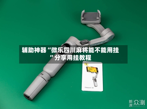 辅助神器“微乐四川麻将能不能用挂”分享用挂教程-第1张图片